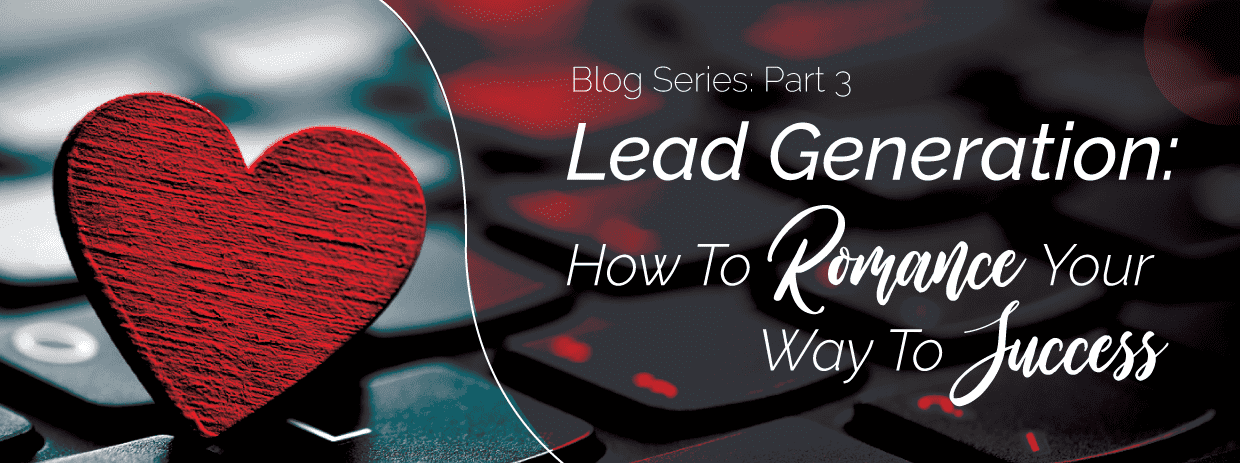 Lead Generation: How To Romance Your Way To Success