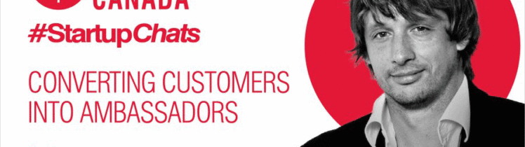 Startup Canada Startup Chats Converting Customers into Ambassadors